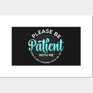 Please Be Patient With Me, God is not finished with me yet Posters and Art